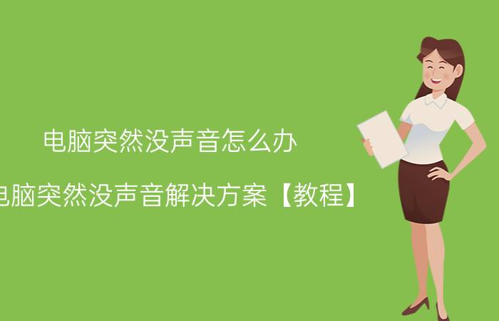 电脑突然没声音怎么办 电脑突然没声音解决方案【教程】